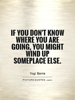 ... where you are going, you might wind up someplace else Picture Quote #1
