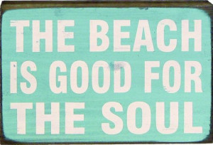 The beach is good for the soul.