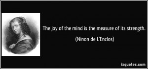 The joy of the mind is the measure of its strength. - Ninon de L ...