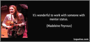 It's wonderful to work with someone with mentor status. - Madeleine ...