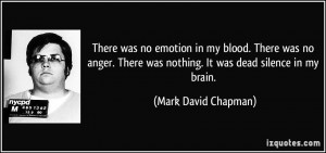 ... was nothing. It was dead silence in my brain. - Mark David Chapman