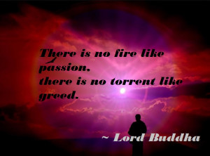 Lord Buddha : There is no fire like passion, there is no torrent like ...