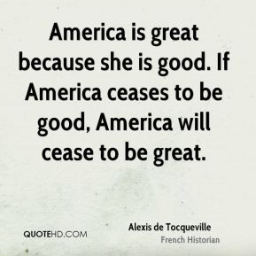 America is great because she is good. If America ceases to be good ...