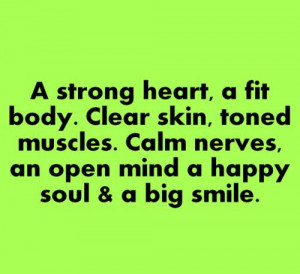 ... toned muscles. Calm nerves, an open mind a happy soul & a big smile
