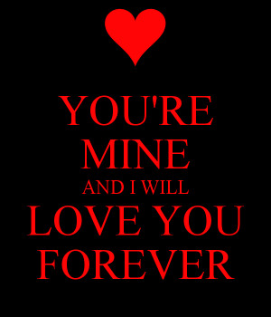 Will Love You Forever You're mine and i will love