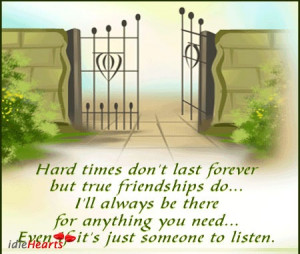 Hard times don't last forever but true friendships do... I'll always ...