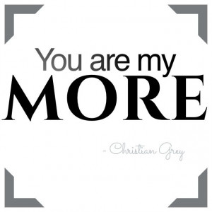 Fifty Shades of Grey quotes “You are my more, my life, my love” # ...