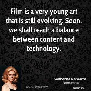 Film is a very young art that is still evolving. Soon, we shall reach ...