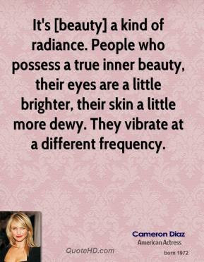 beauty] a kind of radiance. People who possess a true inner beauty ...
