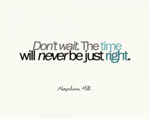The Time Will Never Be Just Right