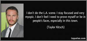 don't do the L.A. scene. I stay focused and very myopic. I don't ...