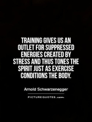 Training gives us an outlet for suppressed energies created by stress ...