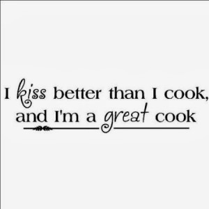 kiss better than i cook and i m a great cook