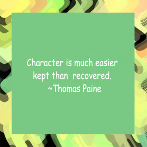 Character is much easier kept than recovered.