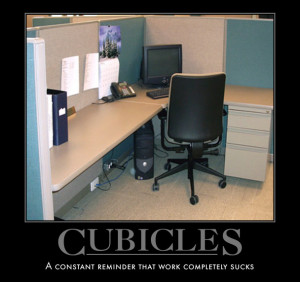 Like I need a cubicle to remind me of this fact...