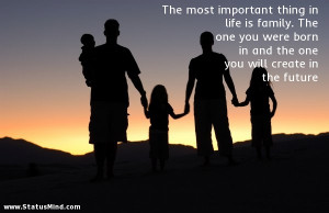 The most important thing in life is family. The one you were born in ...