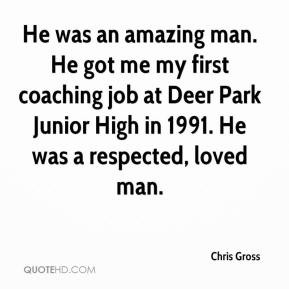 Chris Gross - He was an amazing man. He got me my first coaching job ...