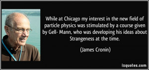 While at Chicago my interest in the new field of particle physics was ...