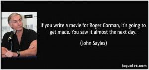 If you write a movie for Roger Corman, it's going to get made. You saw ...