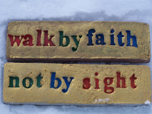 Walk by Faith and not by Sight.....