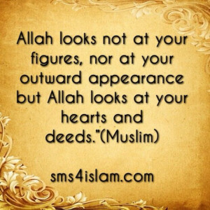 Allah looks not at your figures, nor at your outward appearance but ...