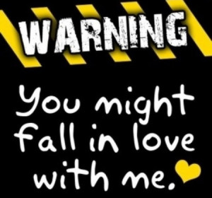 Warning: You might fall in love with me.