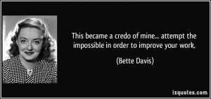 ... attempt the impossible in order to improve your work. - Bette Davis