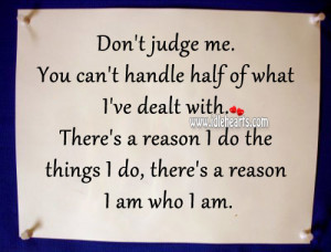 don t judge me you can t handle half of what i ve dealt with