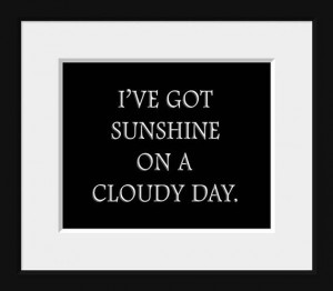 ve Got Sunshine on a Cloudy Day #quote