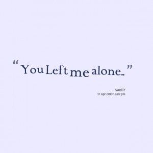 Quotes Picture: you left me alone