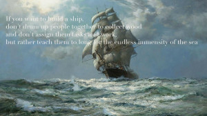 antoine de saint exupery quote if you want to build a ship dont drum ...