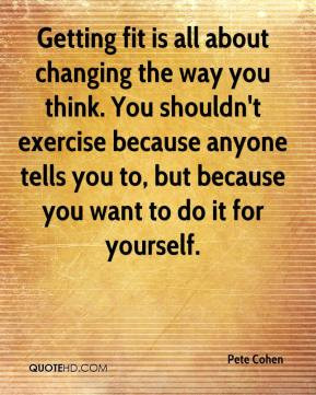 Pete Cohen - Getting fit is all about changing the way you think. You ...