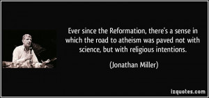 since the Reformation, there's a sense in which the road to atheism ...