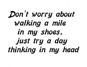 Don't walk in my shoes