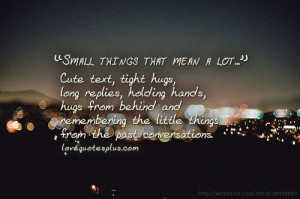 Small things that mean a lot Sweet love quotes