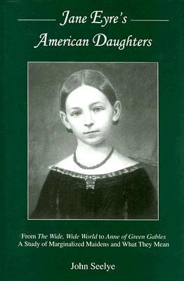 Jane Eyre's American Daughters: From the Wide, Wide World to Anne of ...