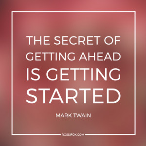 The secret of getting ahead is getting started. The secret of getting ...