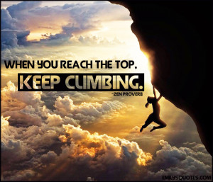 When you reach the top, keep climbing.”