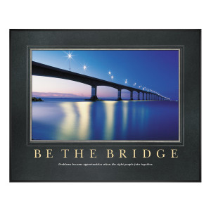 Be The Bridge Motivational Poster (734924)