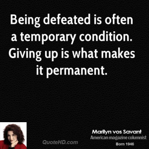 Being defeated is often a temporary condition. Giving up is what makes ...