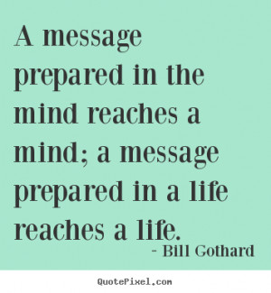 Bill Gothard picture quotes - A message prepared in the mind reaches a ...