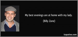 My best evenings are at home with my lady. - Billy Zane