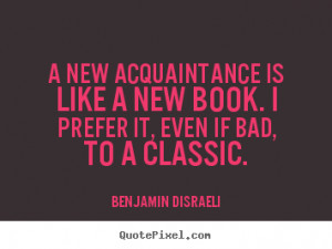 Friendship quotes - A new acquaintance is like a new book. i prefer it ...