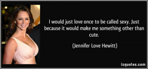 ... Just because it would make me something other than cute. - Jennifer