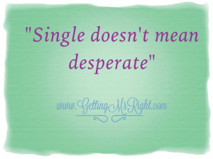 Single doesn't mean desperate.