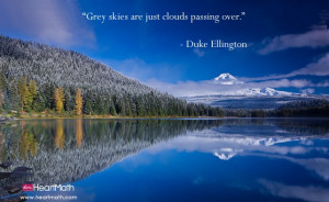 Grey skies are just clouds passing over. - Duke Ellington