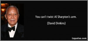 You can't twist Al Sharpton's arm. - David Dinkins