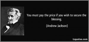 You must pay the price if you wish to secure the blessing. - Andrew ...