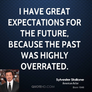 have great expectations for the future, because the past was highly ...