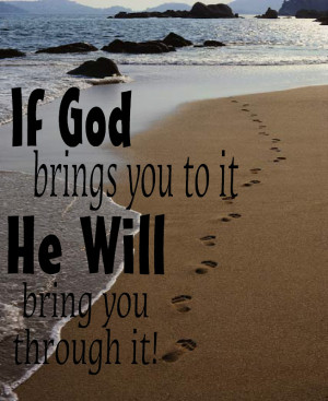 If God brings you to it, He will bring you through it.